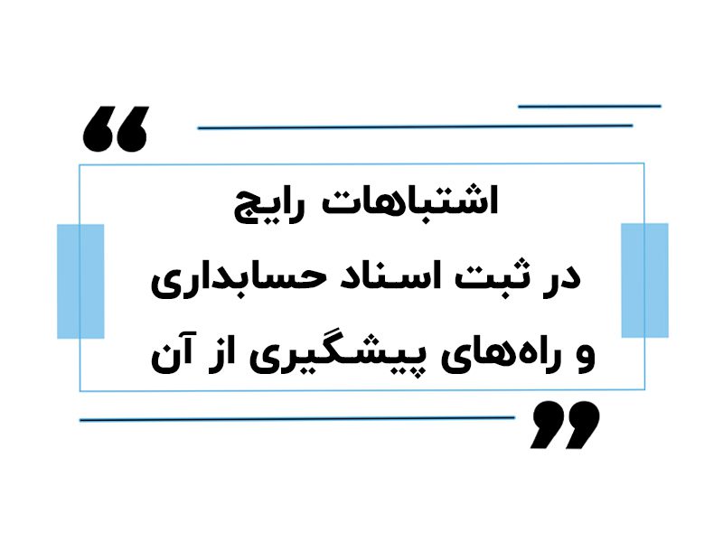 اشتباهات رایج در ثبت اسناد حسابداری و راه‌های پیشگیری از آن
