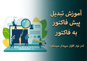 آموزش تبدیل پیش فاکتور به فاکتور در نرم افزار سپیدار