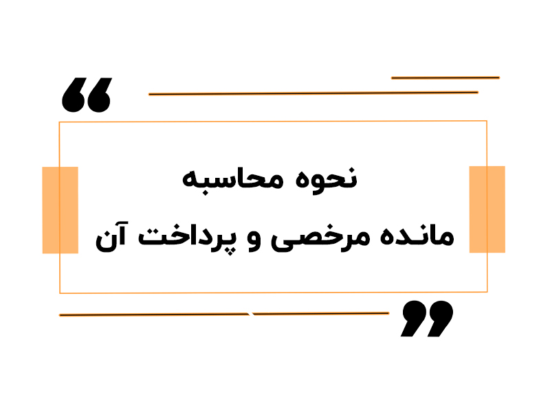 نحوه محاسبه مانده مرخصی و پرداخت آن