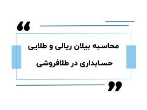 محاسبه بیلان ریالی و طلایی حسابداری در طلافروشی